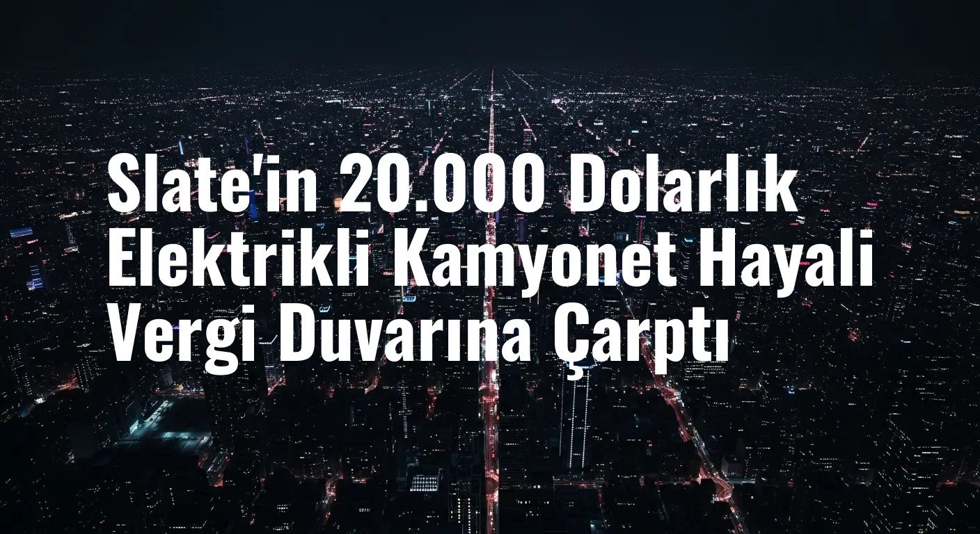 Slate'in 20.000 Dolarlık Elektrikli Kamyonet Hayali Vergi Duvarına Çarptı