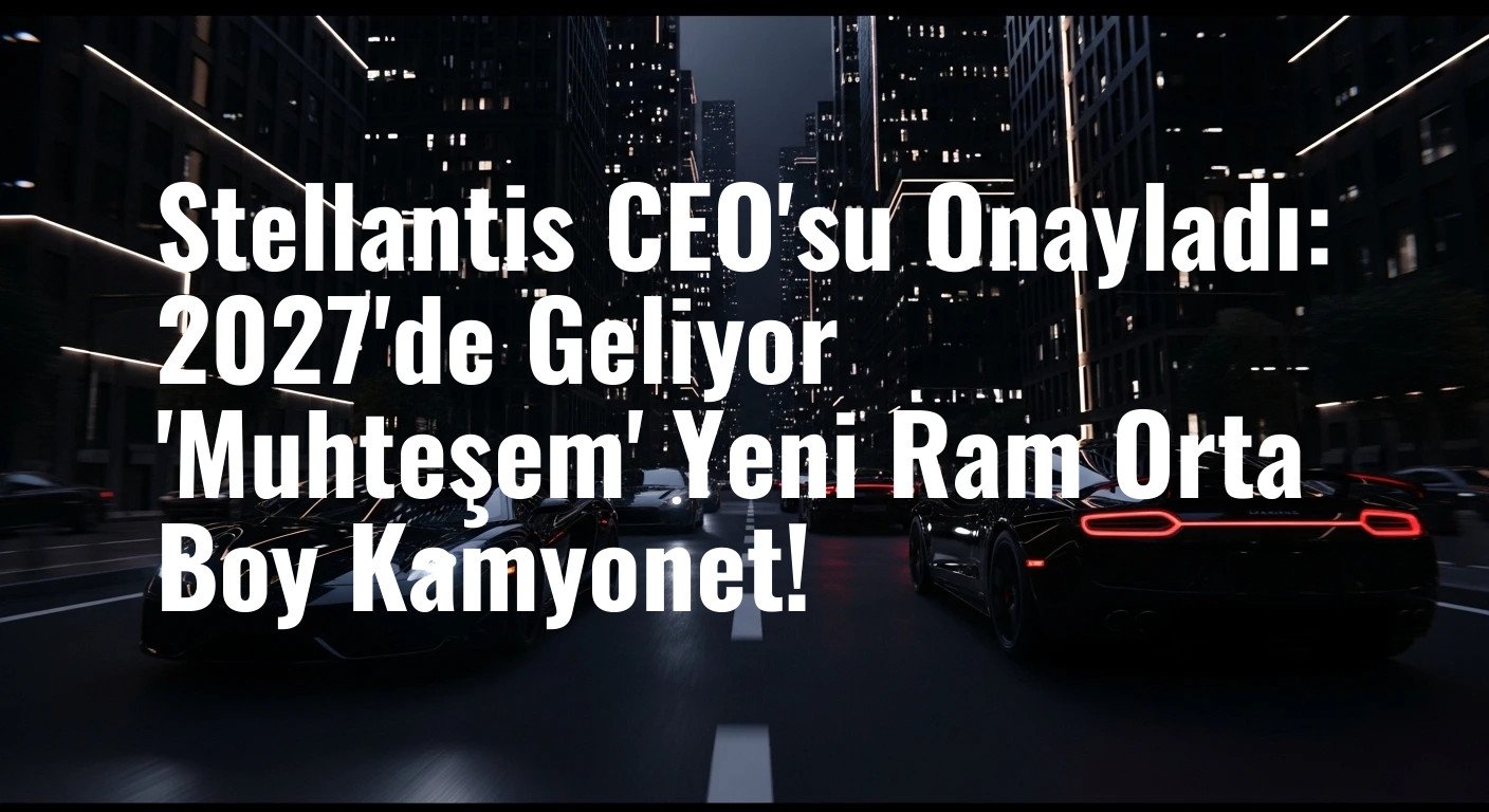 Stellantis CEO'su Onayladı: 2027'de Geliyor 'Muhteşem' Yeni Ram Orta Boy Kamyonet!