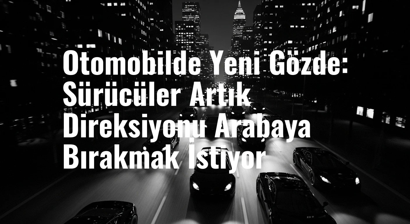 Araştırma Ortaya Koydu: Sürücülerin En Çok Arzuladığı Özellik Artık 'Eller Serbest Sürüş' Teknolojisi