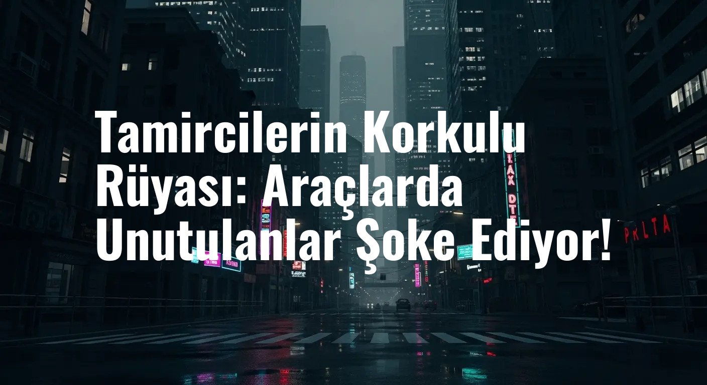 Tamircilerin Korkulu Rüyası: Araçlarda Unutulanlar Şoke Ediyor!