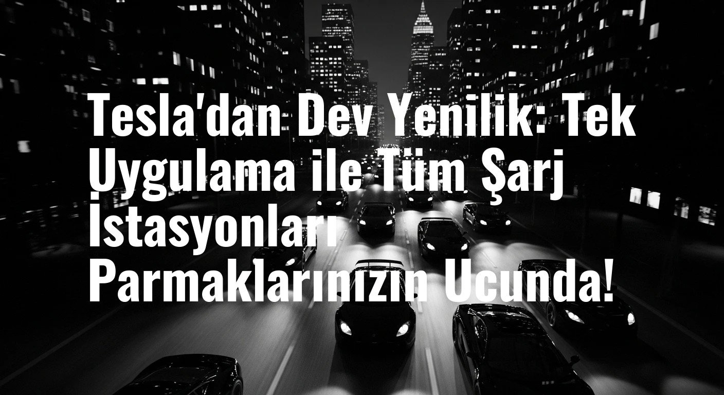Tesla'dan Dev Yenilik: Tek Uygulama ile Tüm Şarj İstasyonları Parmaklarınızın Ucunda!
