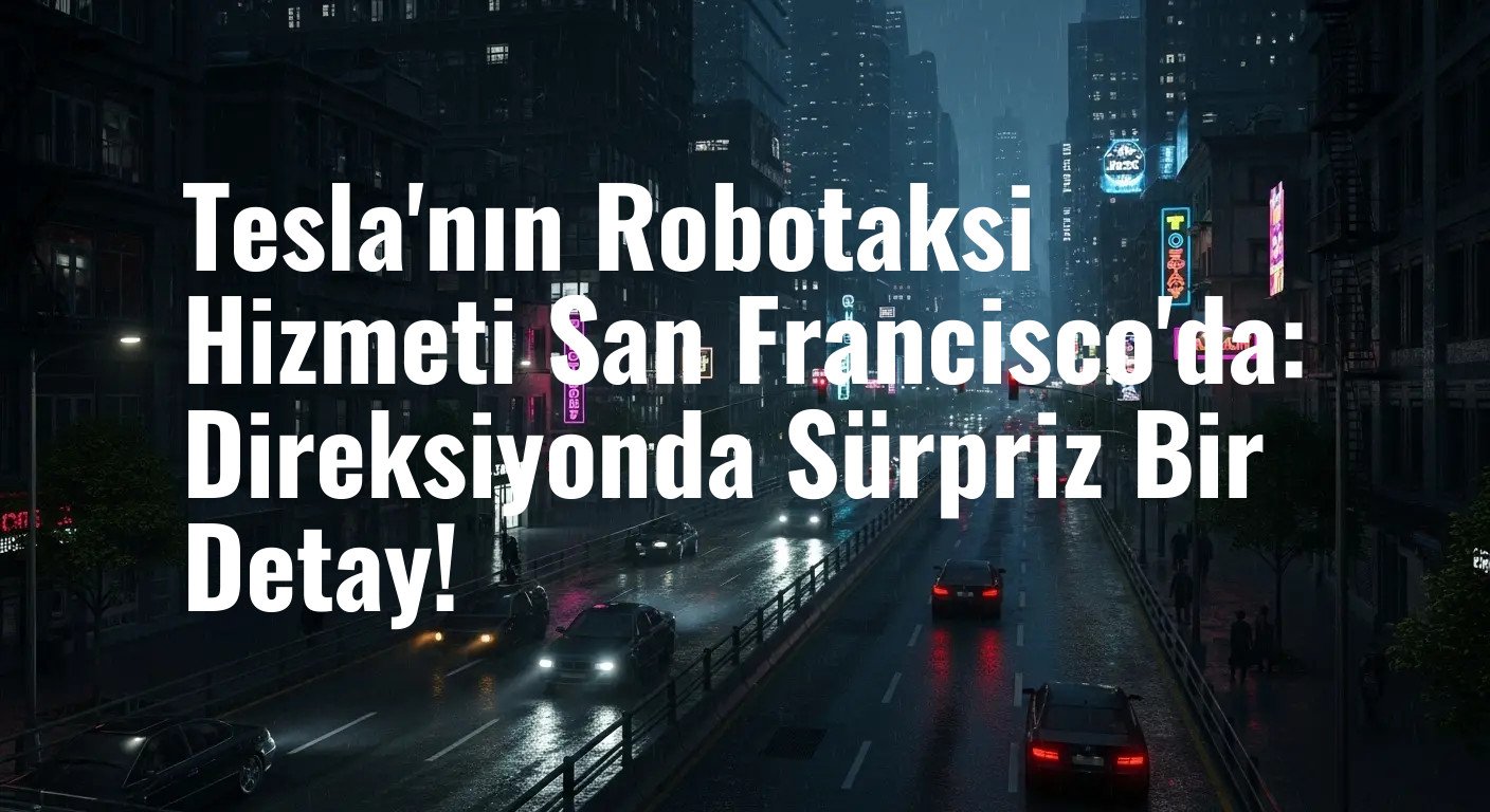 Tesla'nın Robotaksi Hizmeti San Francisco'da: Direksiyonda Sürpriz Bir Detay!