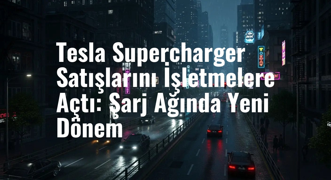 Tesla Supercharger Satışlarını İşletmelere Açtı: Şarj Ağında Yeni Dönem