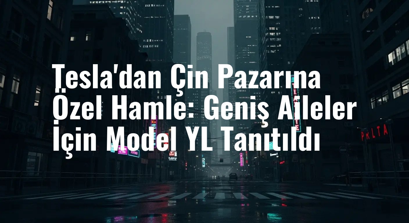 Tesla, Çin'deki Rekabete Geniş Hacimli ve Lüks Model YL ile Yanıt Verdi