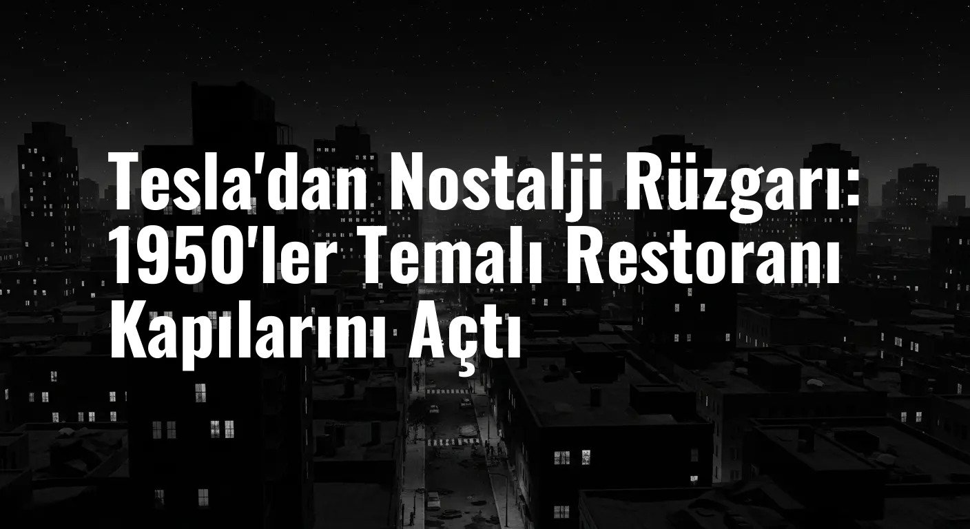 Tesla'dan Nostalji Rüzgarı: 1950'ler Temalı Restoranı Kapılarını Açtı