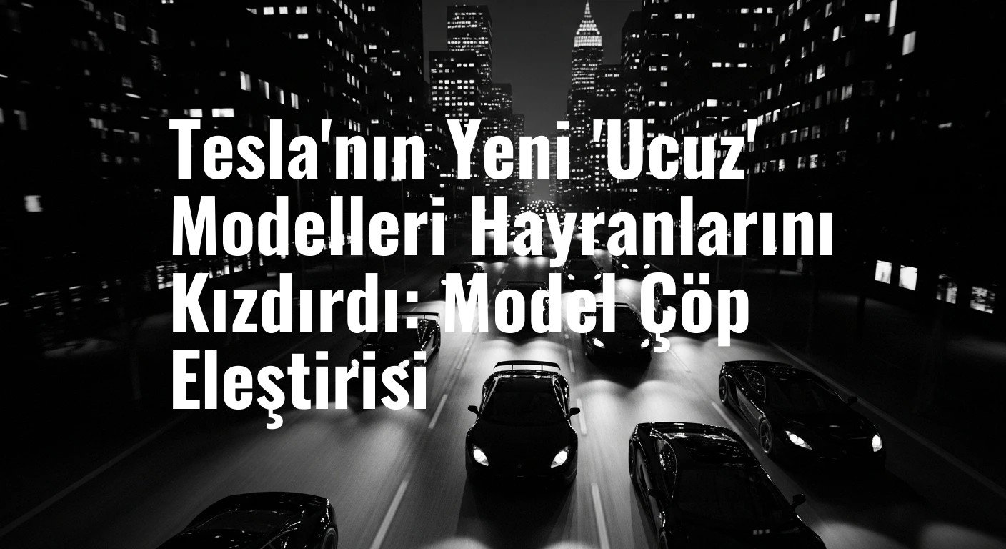 Tesla'nın Yeni Uygun Fiyatlı Modelleri Beklentileri Karşılayamadı: Hayranlardan 'Model Çöp' Tepkisi