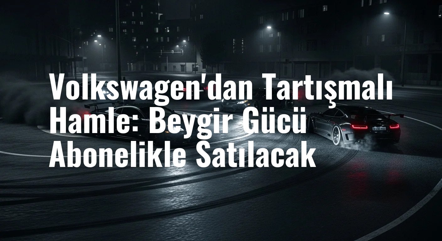 Volkswagen'dan Tartışmalı Hamle: Beygir Gücü Abonelikle Satılacak