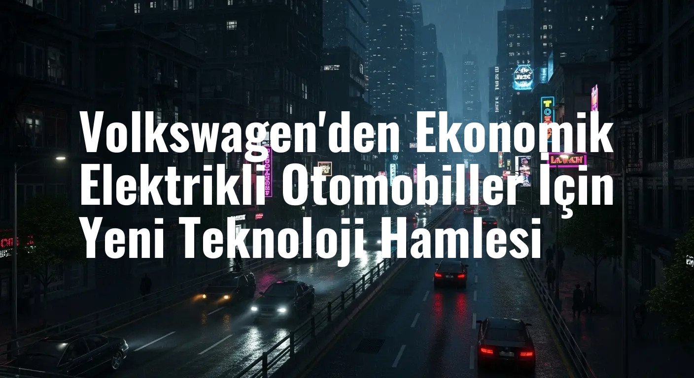 Volkswagen'den Ekonomik Elektrikli Otomobiller İçin Yeni Teknoloji Hamlesi