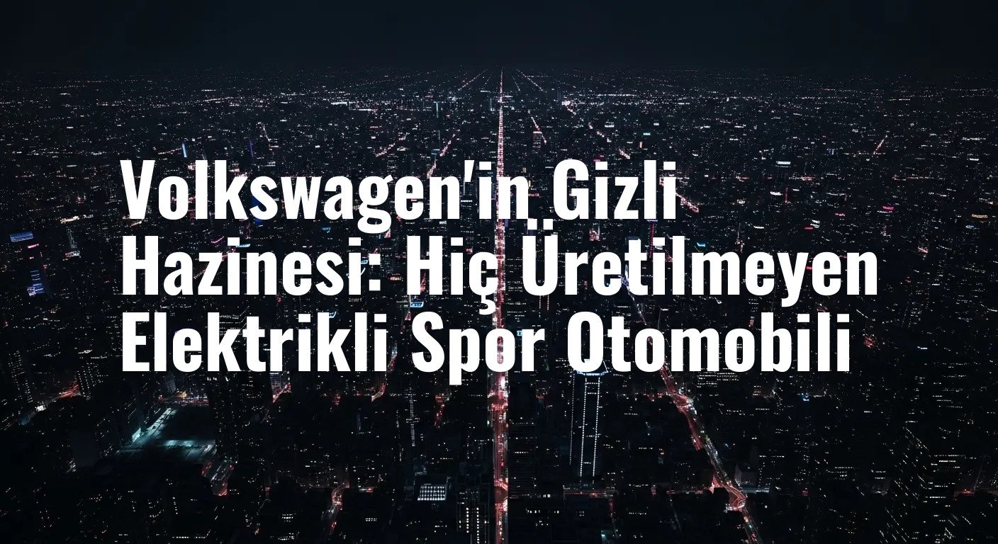 Volkswagen'in Gizli Hazinesi: Hiç Üretilmeyen Elektrikli Spor Otomobili
