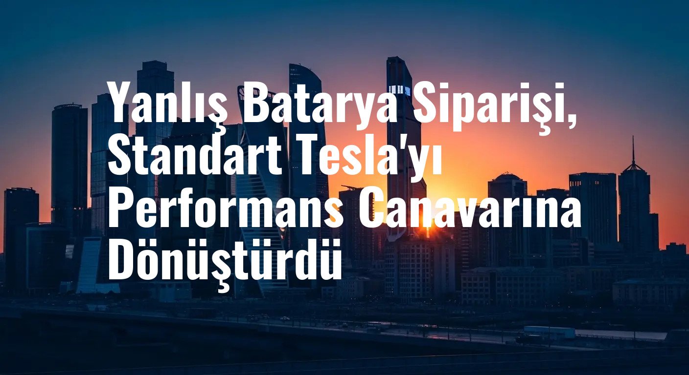 Yanlış Batarya Siparişi, Standart Tesla'yı Performans Canavarına Dönüştürdü