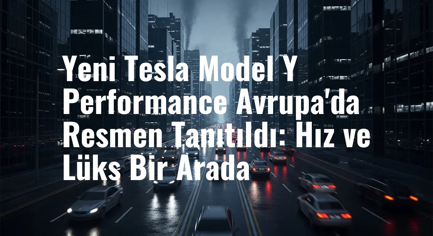 Yeni Tesla Model Y Performance: Avrupa Yollarının Yeni Hakimi
