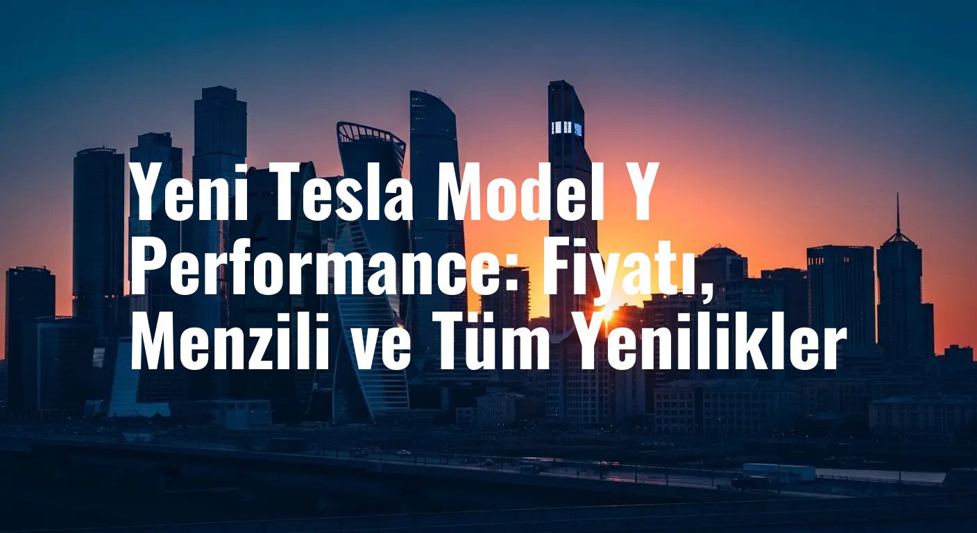 Yenilenen Tesla Model Y Performance Tanıtıldı: İşte Fiyatı ve Gelen Tüm Yenilikler