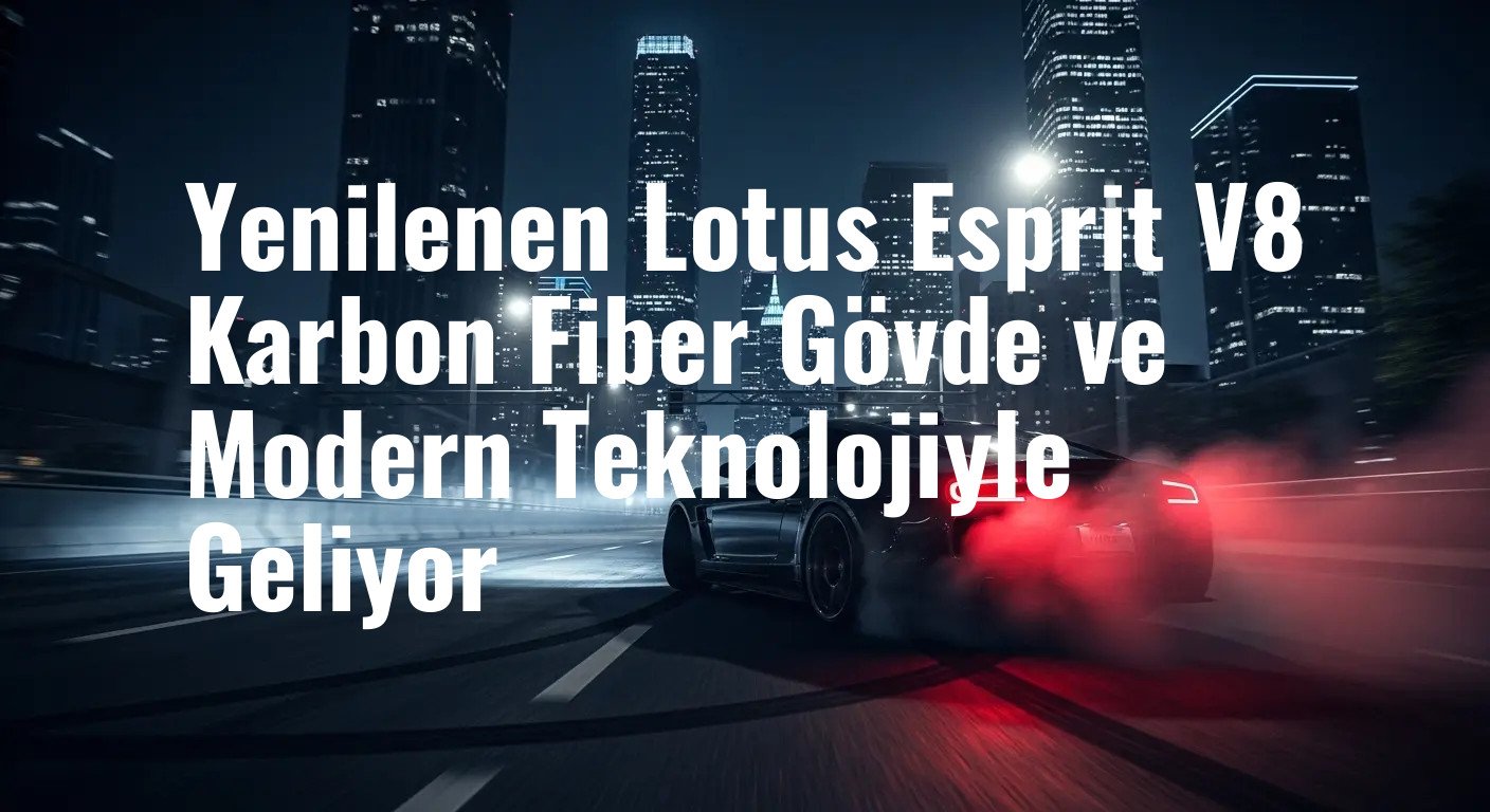Efsane Geri Döndü: Lotus Esprit V8, Encor Tarafından Karbon Fiber ve Modern Teknolojiyle Yeniden Yaratıldı