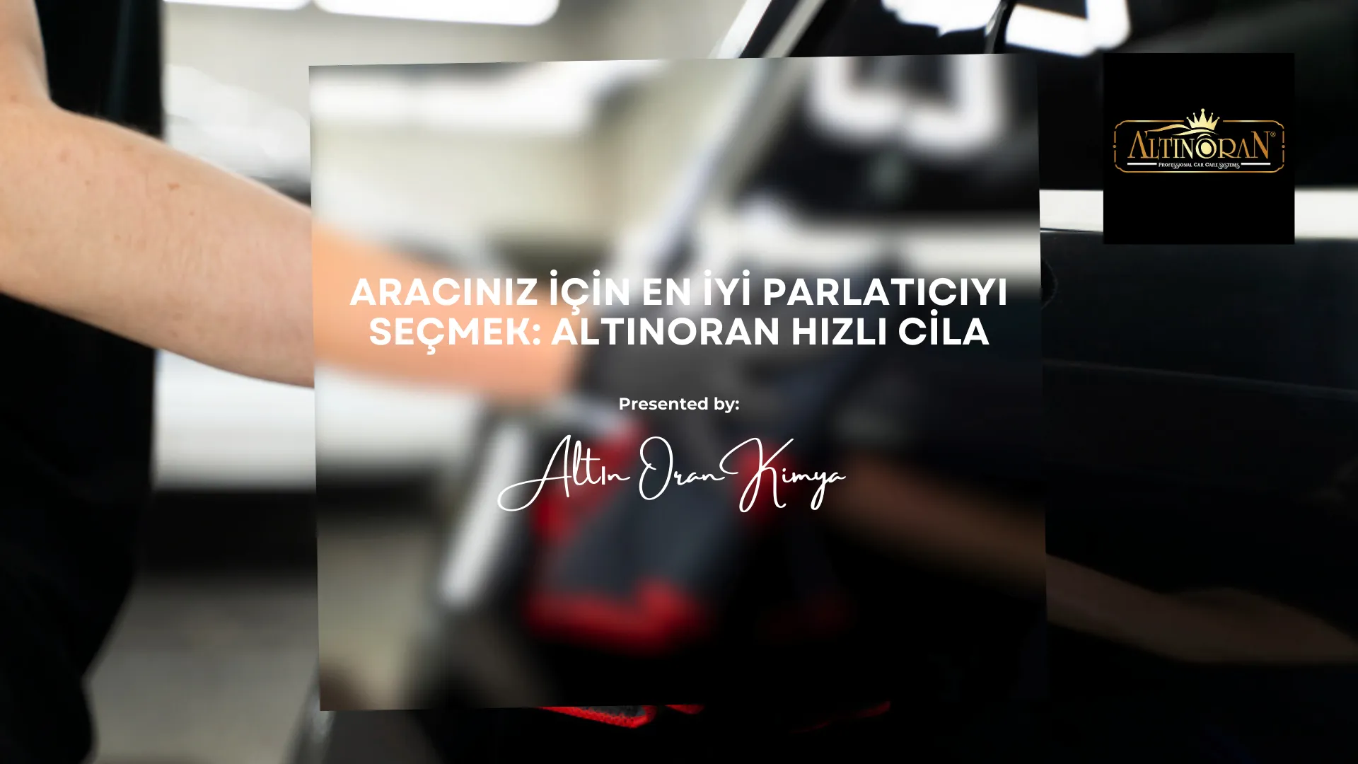 Aracınız İçin En İyi Parlatıcıyı Seçmek: Altınoran Hızlı Cila