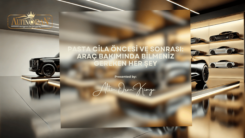 Pasta Cila Öncesi ve Sonrası: Araç Bakımında Bilmeniz Gereken Her Şey
