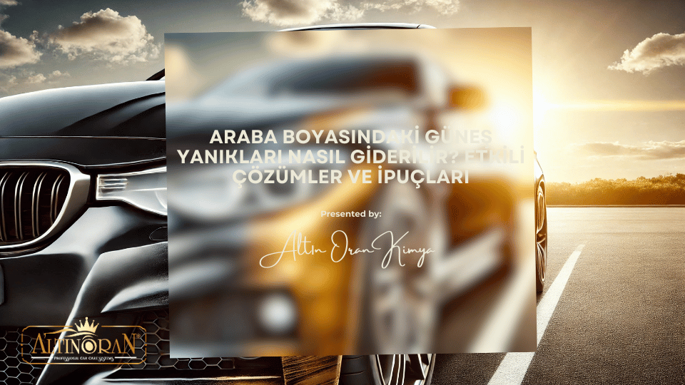 Araba Boyasındaki Güneş Yanıkları Nasıl Giderilir? Güneş yanığı giderme yolları.