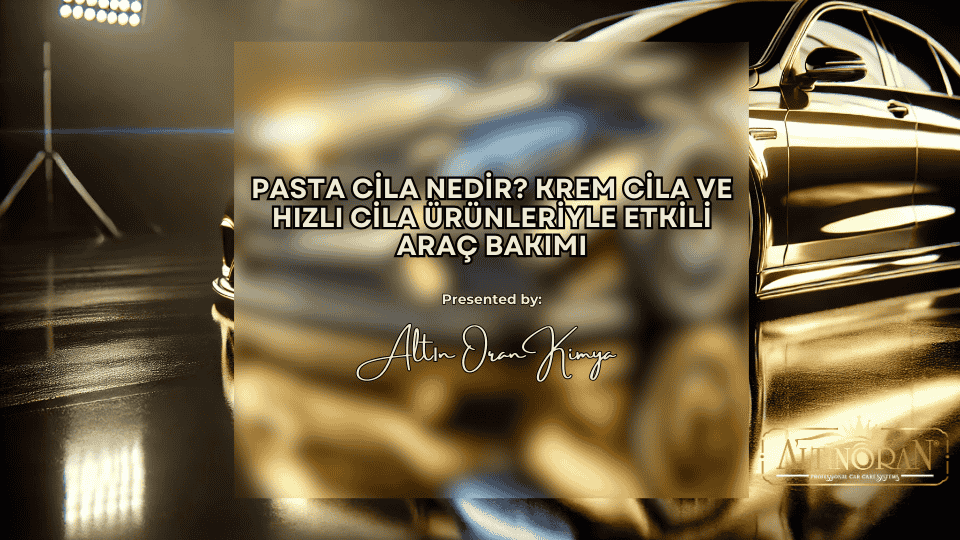 Pasta Cila Nedir? Krem Cila ve Hızlı Cila Ürünleriyle Etkili Araç Bakımı