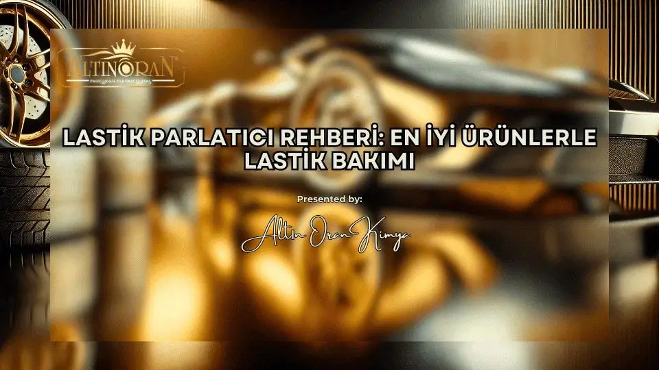 Lastik Parlatıcı Rehberi: En İyi Ürünlerle Lastik Bakımı