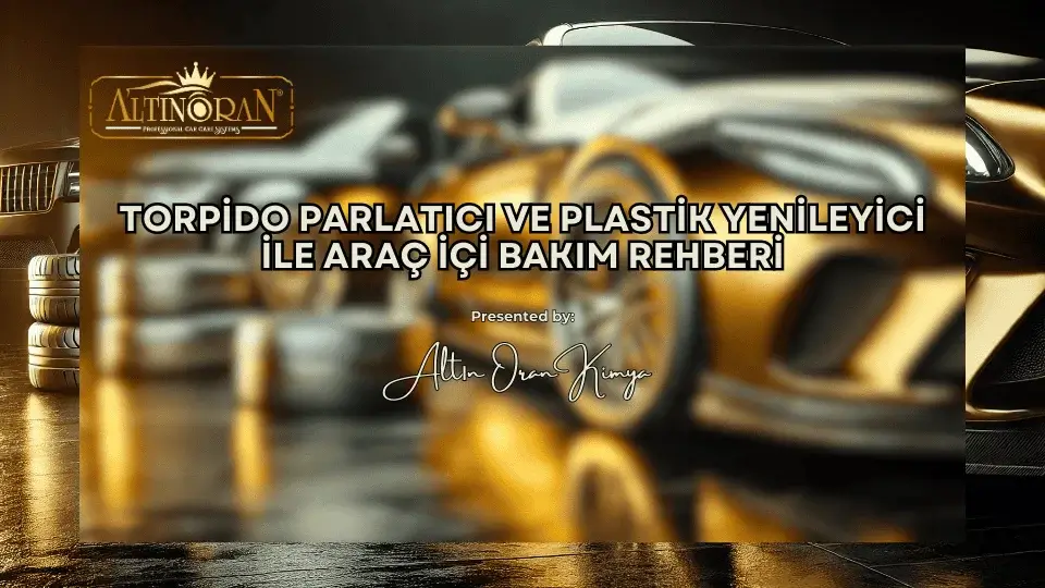 Torpido Parlatıcı ve Plastik Yenileyici ile Araç İçi Bakım Rehberi