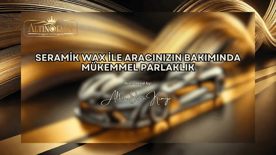 Seramik Wax ile Aracınızın Bakımında Mükemmel Parlaklık