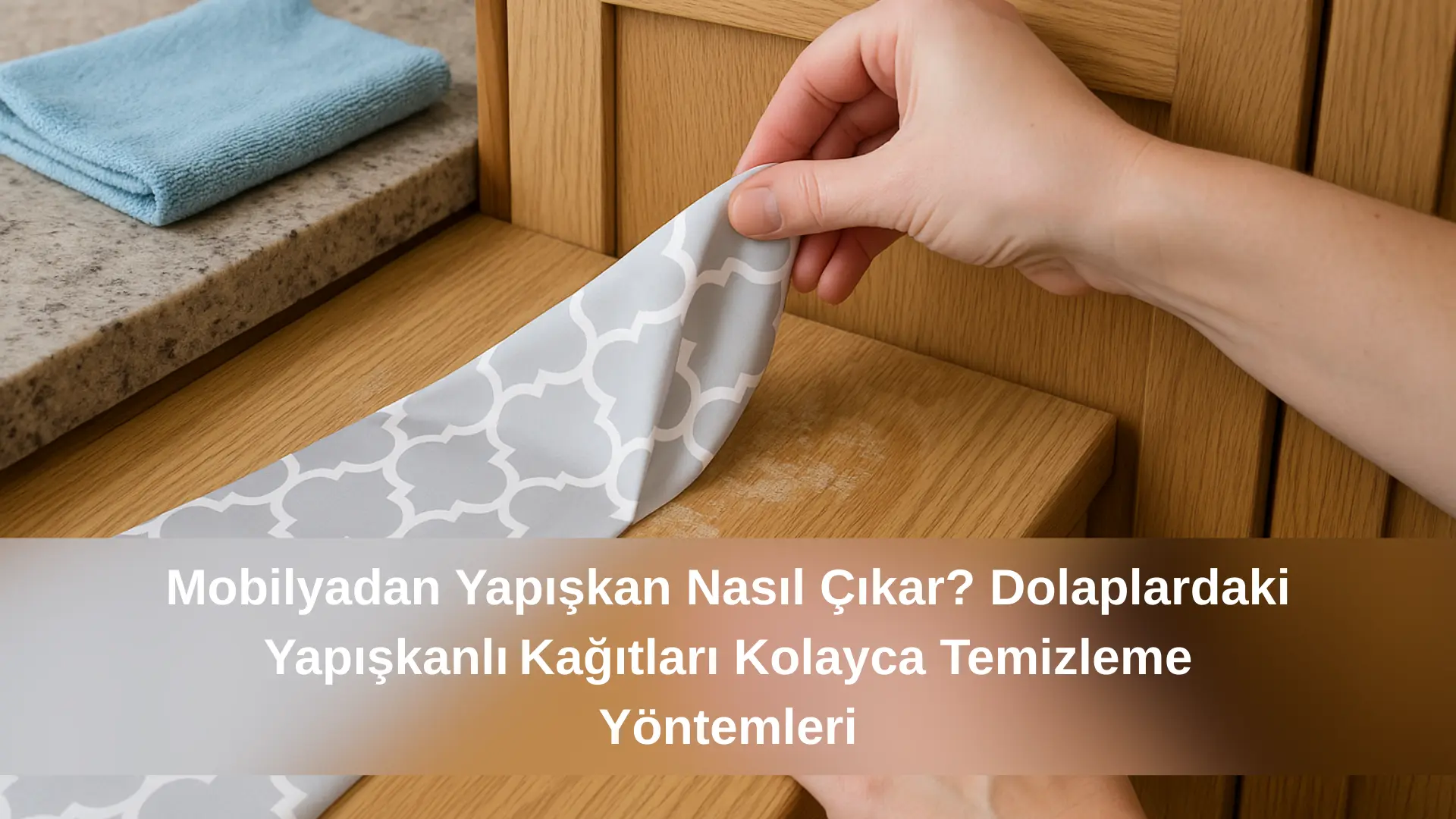Mobilyadan Yapışkan Nasıl Çıkar? Dolaplardaki Yapışkanlı Kağıtları Kolayca Temizleme Yöntemleri