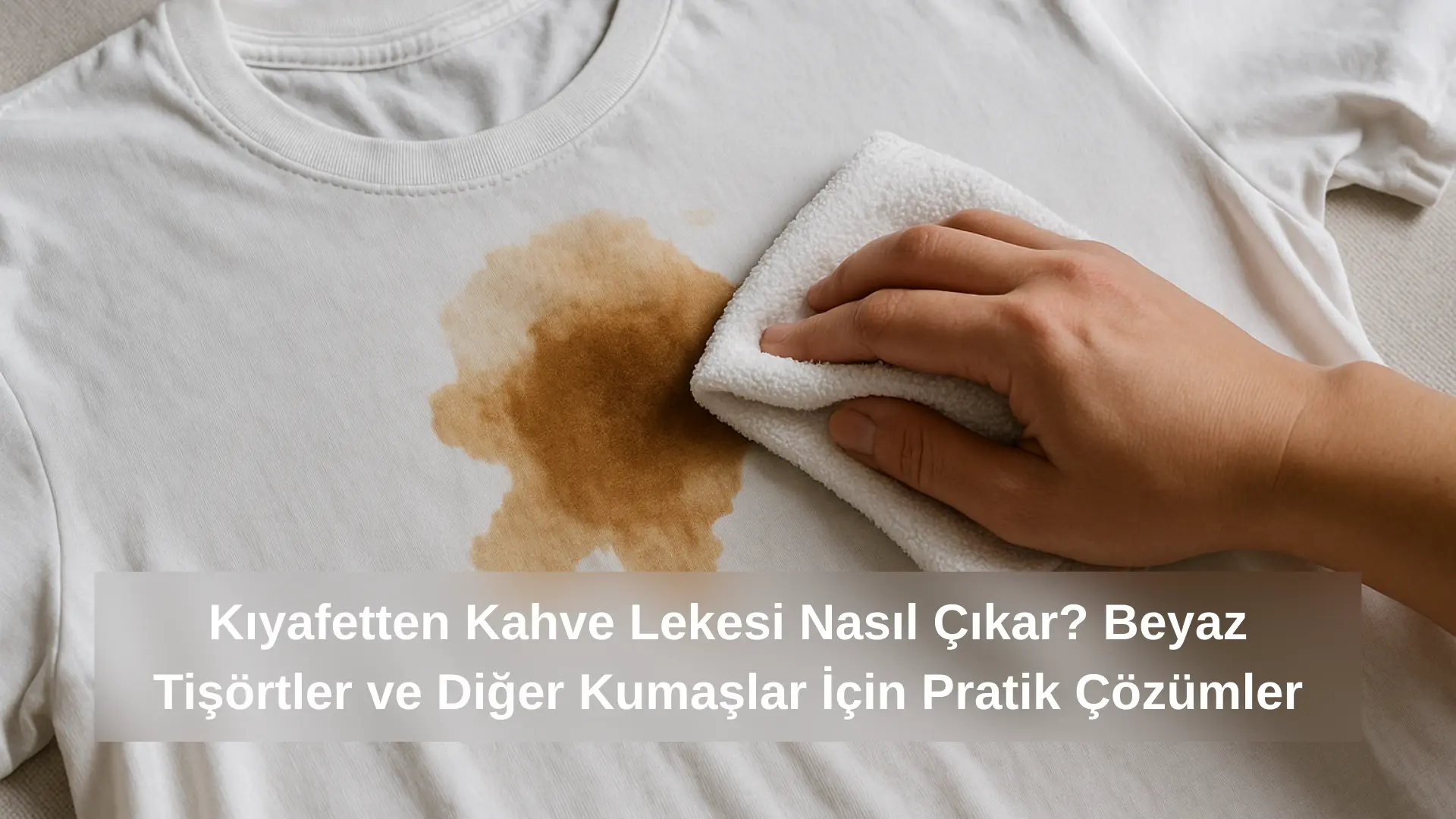Kıyafetten Kahve Lekesi Nasıl Çıkar? Beyaz Tişört ve Diğer Kumaşlar İçin Çözümler