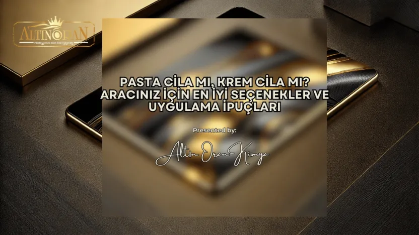 Pasta Cila mı, Krem Cila mı? Aracınız İçin En İyi Seçenekler ve Uygulama İpuçları