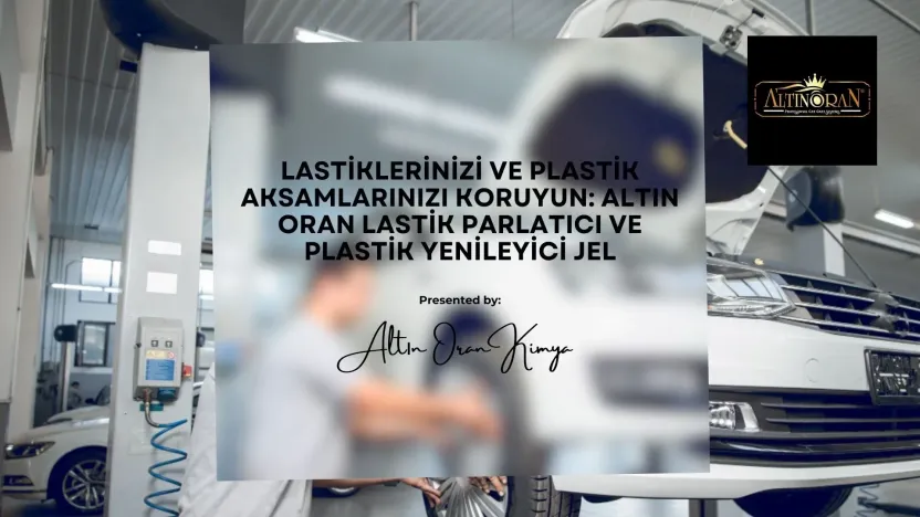 Lastiklerinizi ve Plastik Aksamlarınızı Koruyun: Altın Oran Lastik Parlatıcı ve Plastik Yenileyici Jel